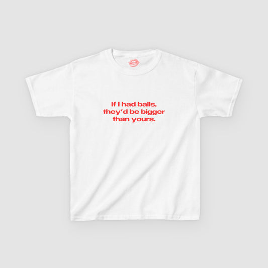 "If I Had Balls, They'd Be Bigger Than Yours." | Text Only | Baby Tee