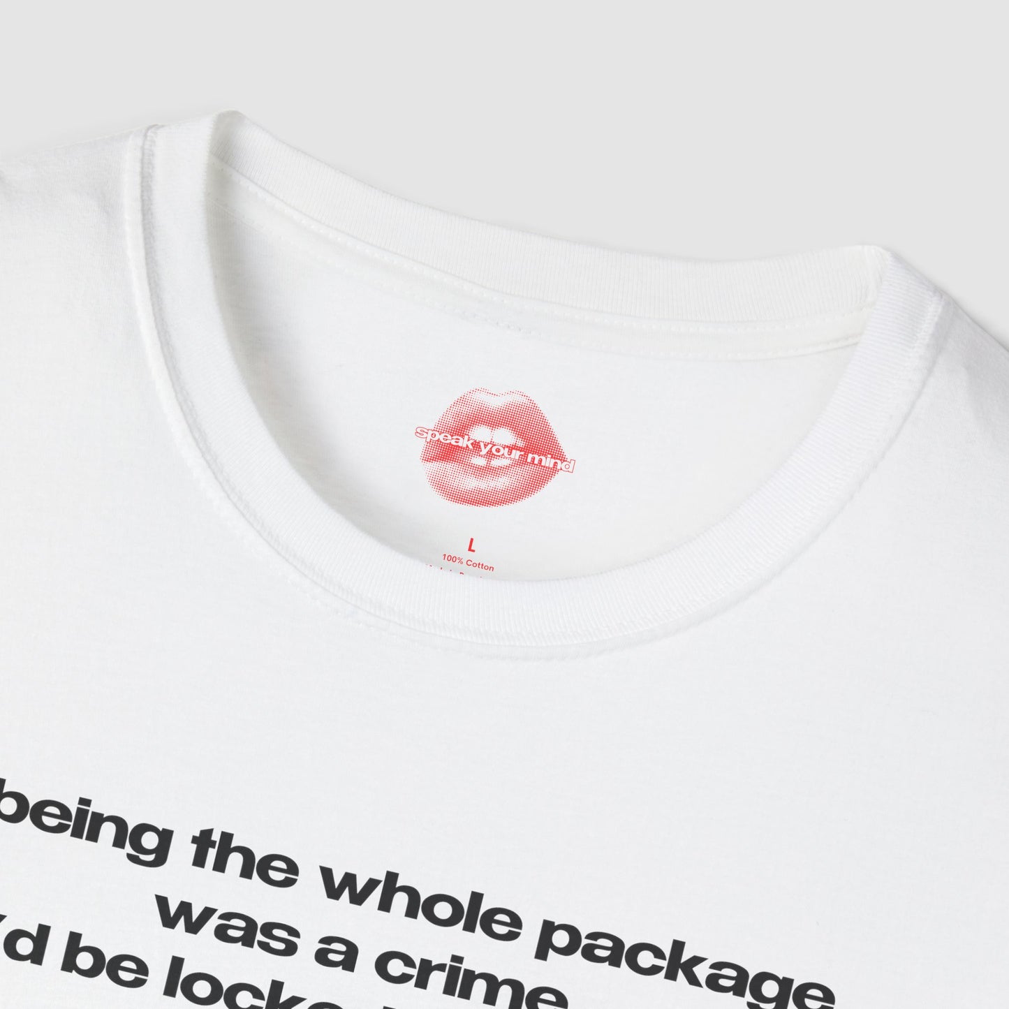 "If Being The Whole Package Was A Crime, I'd Be Locked Up For Life." | Text Only | T-Shirt