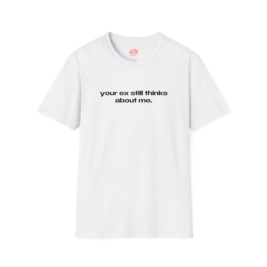 "Your Ex Still Thinks About Me." | Text Only | T-Shirt