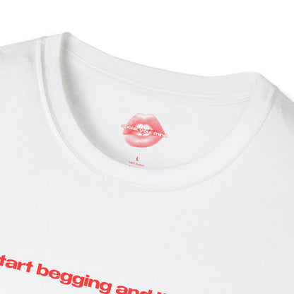 "Start Begging And I'll Cum." | Text Only | T-Shirt