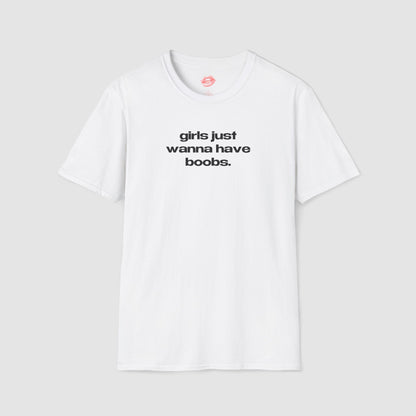 "Girls Just Wanna Have Boobs." | Text Only | T-Shirt