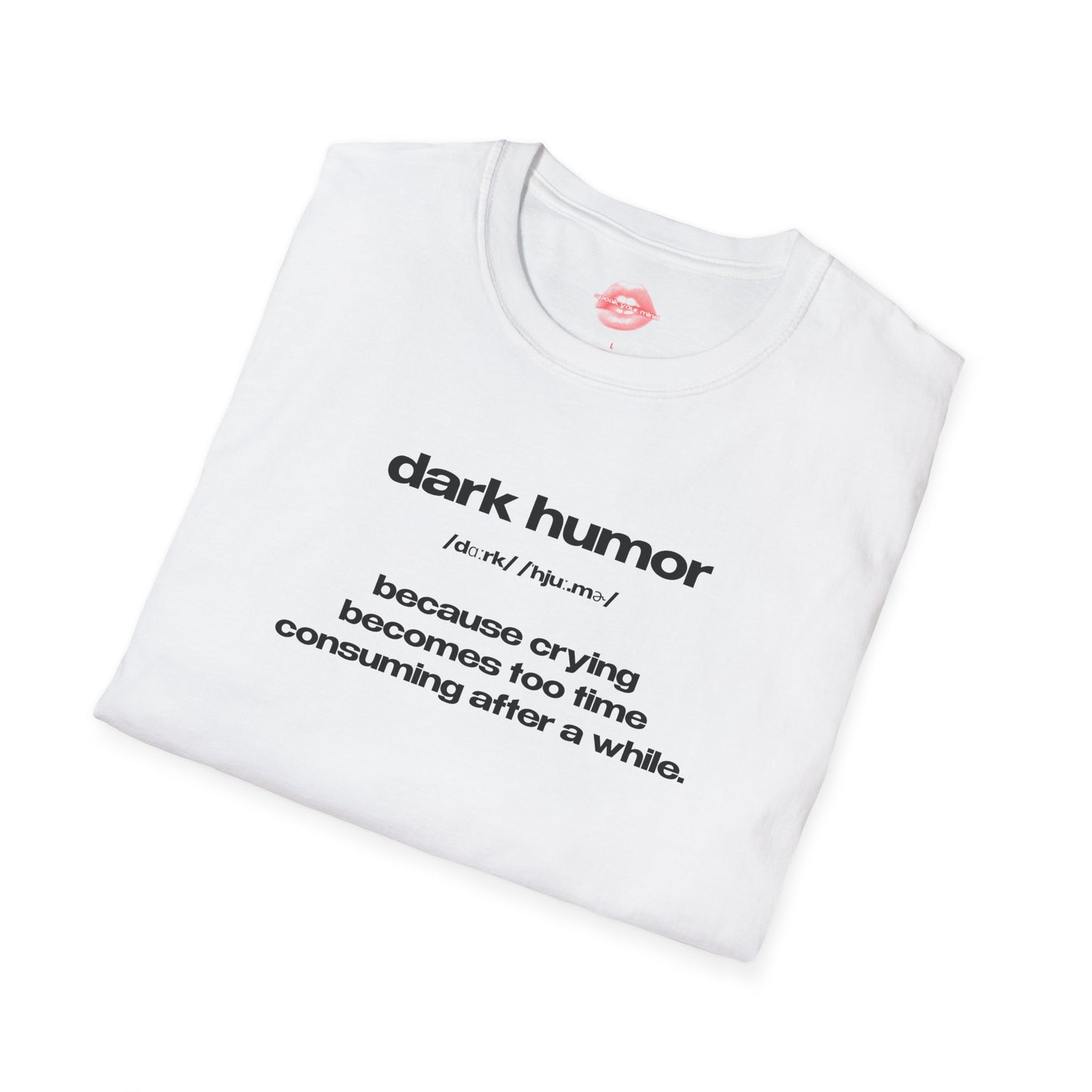 "Dark Humor - Because Crying Becomes Too Time Consuming After A While." | Text Only | T-Shirt