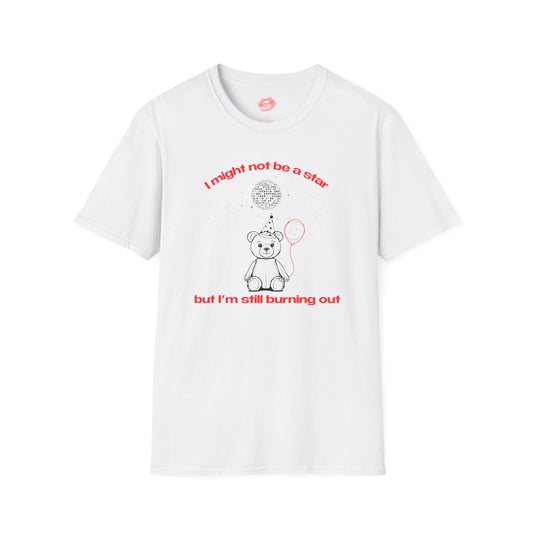 "I Might Not Be A Star But I'm Still Burning Out" | Teddy Bear | T-Shirt