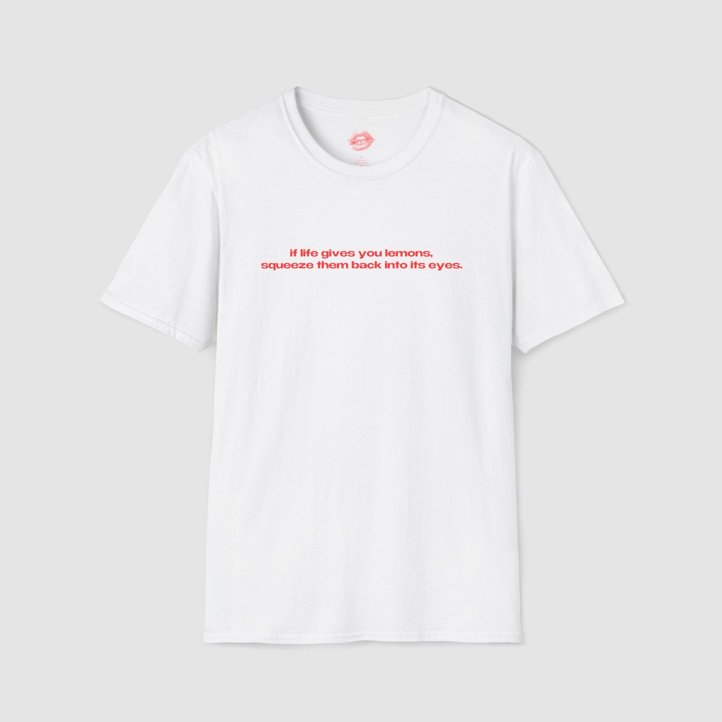 "If Life Gives You Lemons, Squeeze Them Back Into Its Eyes." | Text Only | T-Shirt