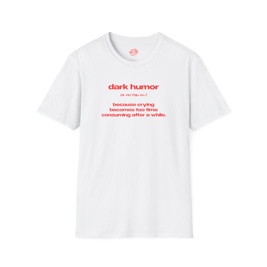 "Dark Humor - Because Crying Becomes Too Time Consuming After A While." | Text Only | T-Shirt