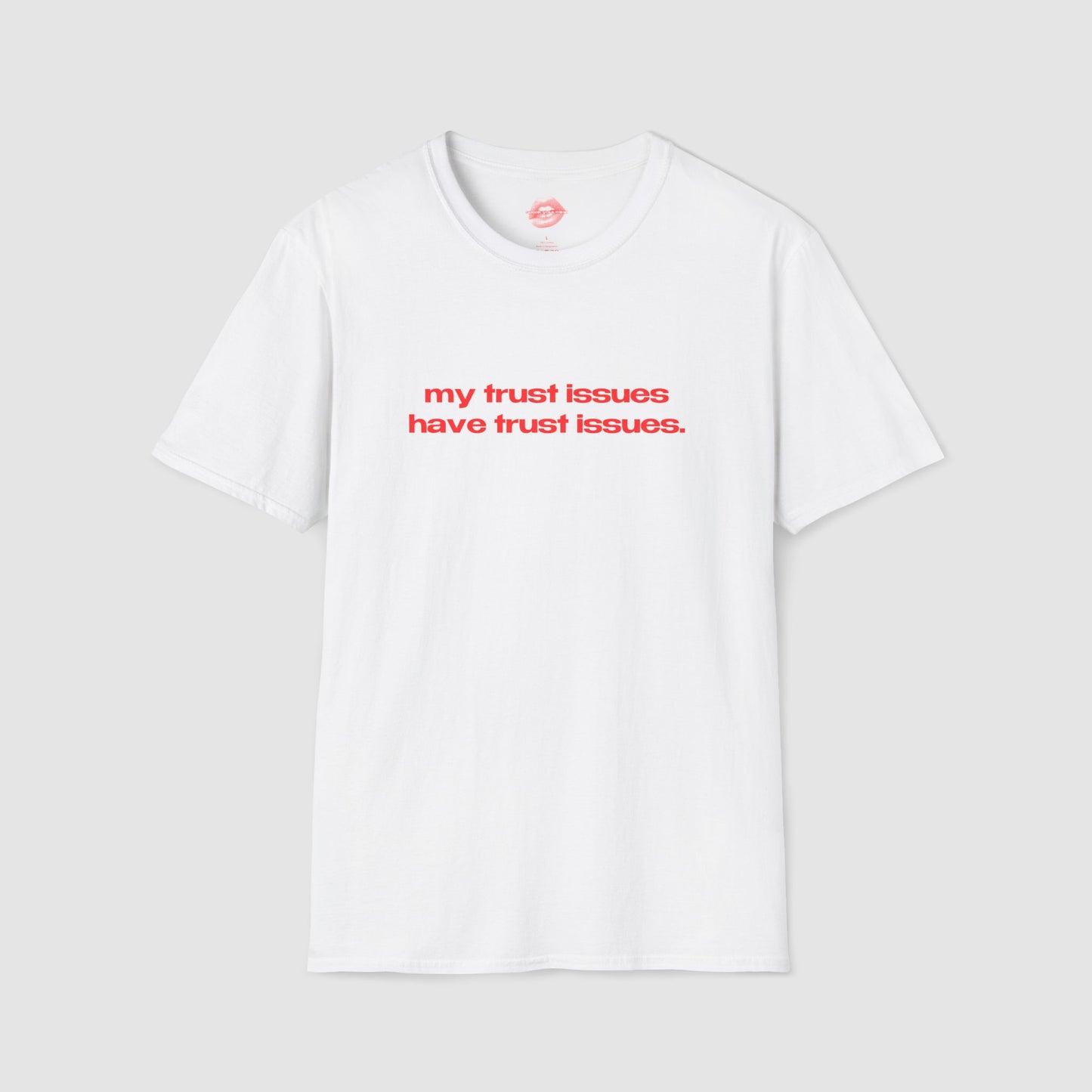 "My Trust Issues Have Trust Issues." | Text Only | T-Shirt