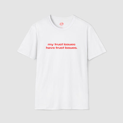 "My Trust Issues Have Trust Issues." | Text Only | T-Shirt