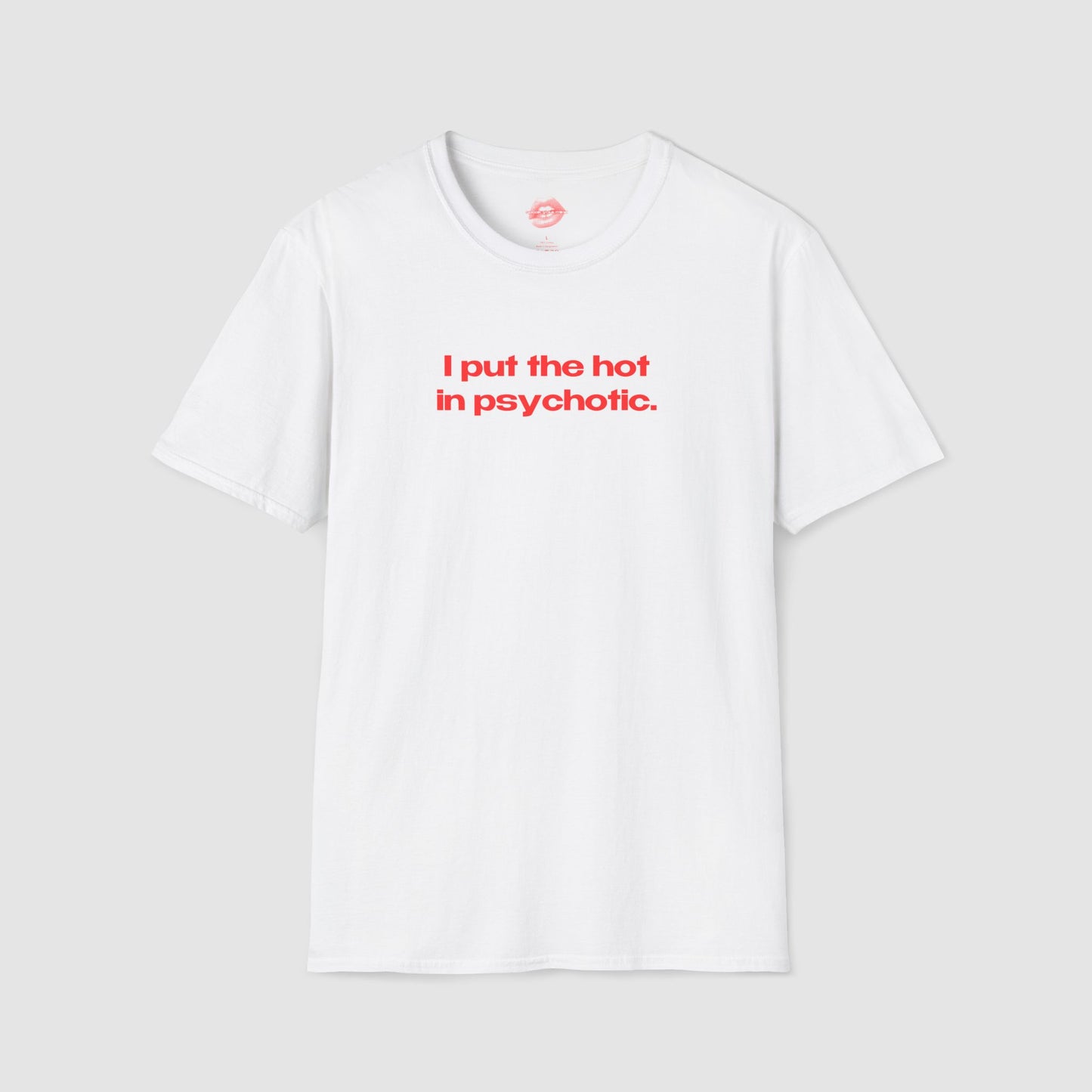 "I Put The Hot In Psychotic." | Text Only | T-Shirt