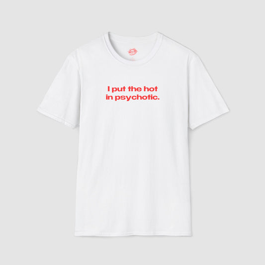 "I Put The Hot In Psychotic." | Text Only | T-Shirt