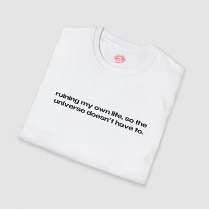 "Ruining My Own Life, So The Universe Doesn't Have To." | Text Only | T-Shirt
