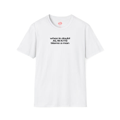 "When In Doubt, Always Blame A Man" | Text Only | T-Shirt