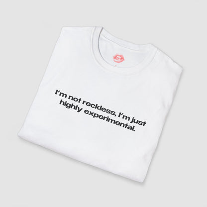 "I'm Not Reckless, I'm Just Highly Experimental." | Text Only | T-Shirt
