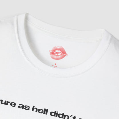 "I Sure As Hell Didn't Ask." | Text Only | T-Shirt