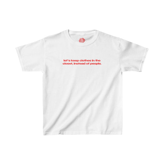 "Let's Keep Clothes In The Closet, Instead Of People." | Text Only | Baby Tee