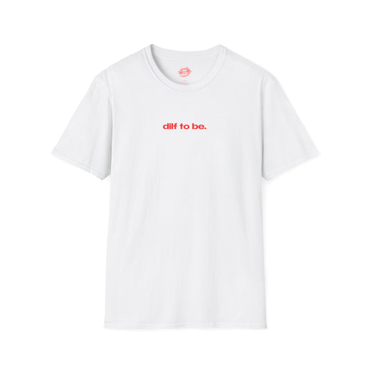 "Dilf To Be." | Text Only | T-Shirt