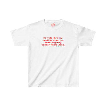 "How Do I Live My Best Life When The World Is Giving Season Finale Vibes." | Text Only | Baby Tee