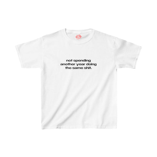 "Not Spending Another Year Doing The Same Shit." | Text Only | Baby Tee