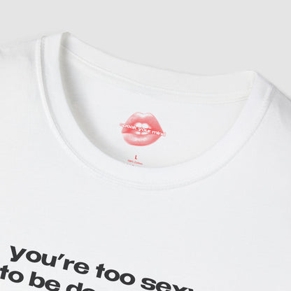 "You're Too Sexy To Be Depressed." | Text Only | T-Shirt