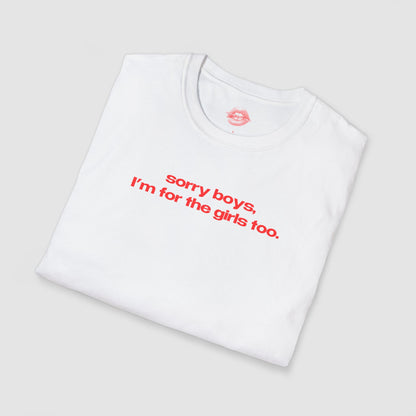 "Sorry Boys, I'm For The Girls Too." | Text Only | T-Shirt