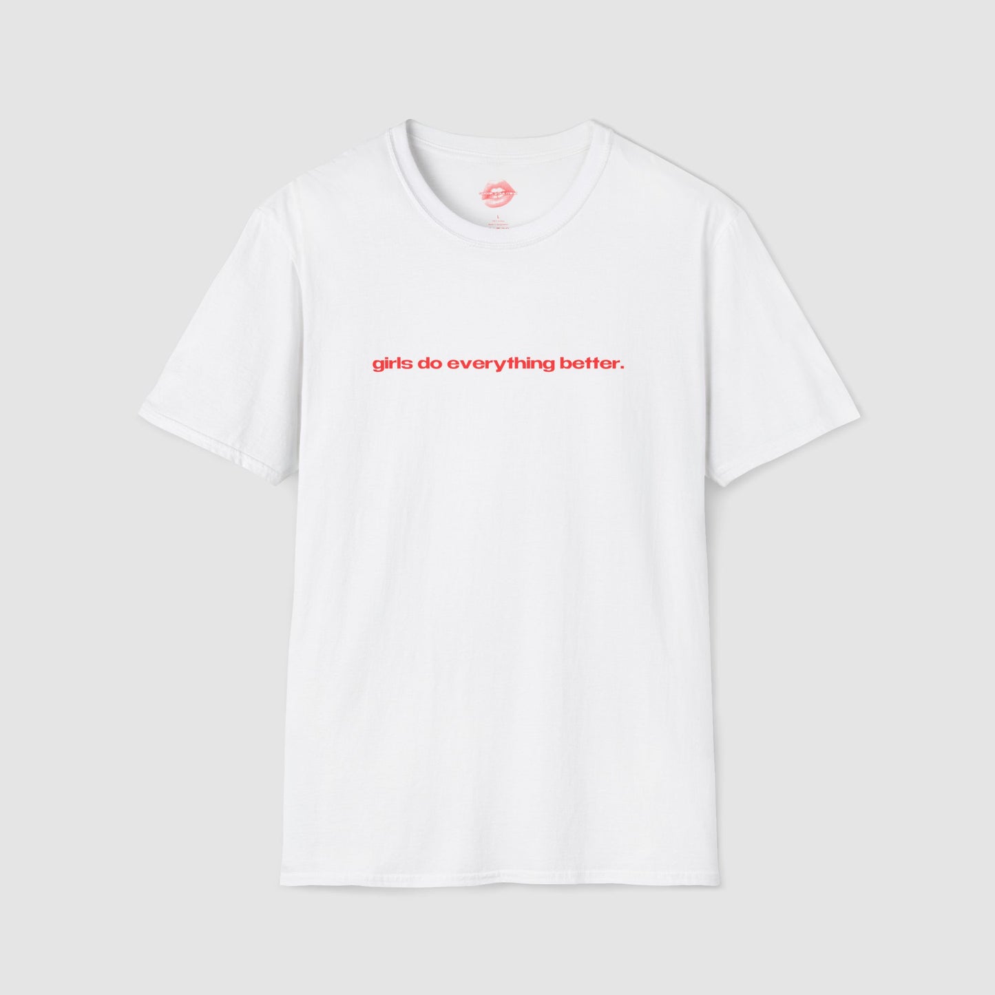 "Girls Do Everything Better." | Text Only | T-Shirt