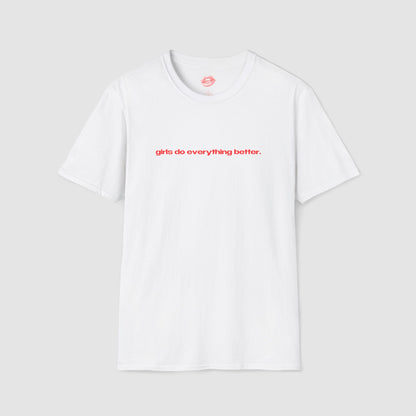 "Girls Do Everything Better." | Text Only | T-Shirt