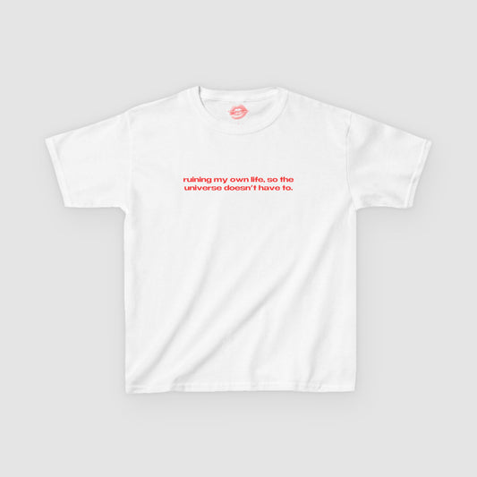 "Ruining My Own Life, So The Universe Doesn't Have To." | Text Only | Baby Tee