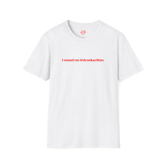 "I Need No Introduction." | Text Only | T-Shirt