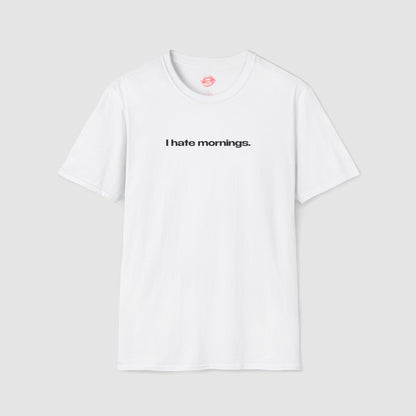 "I Hate Mornings." | Text Only | T-Shirt