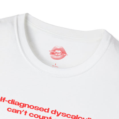 "Self-Diagnosed Dyscalculia, Can't Count On Me." | Text Only | T-Shirt