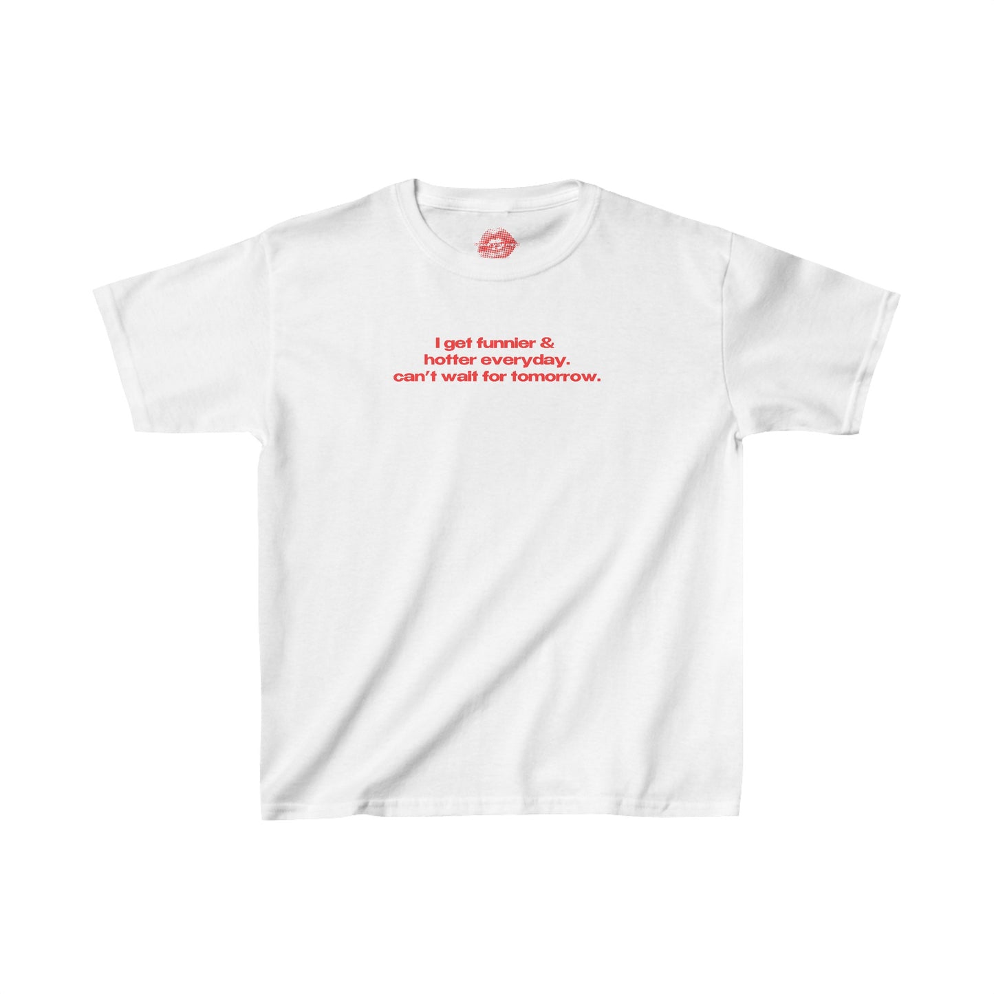 "I Get Funnier & Hotter Everyday. Can't Wait For Tomorrow." | Text Only | Baby Tee