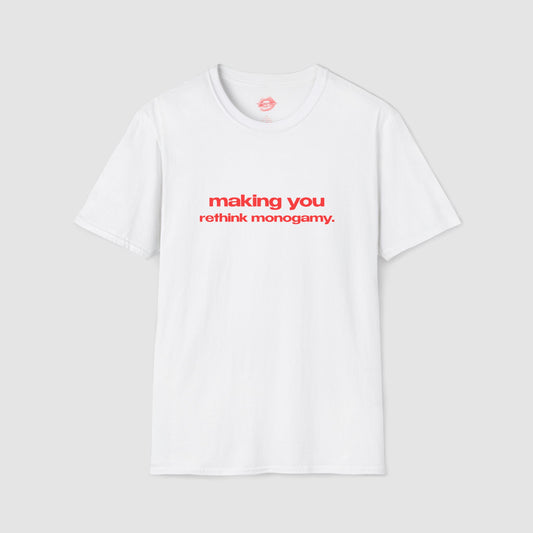 "Making You Rethink Monogamy." | Text Only | T-Shirt