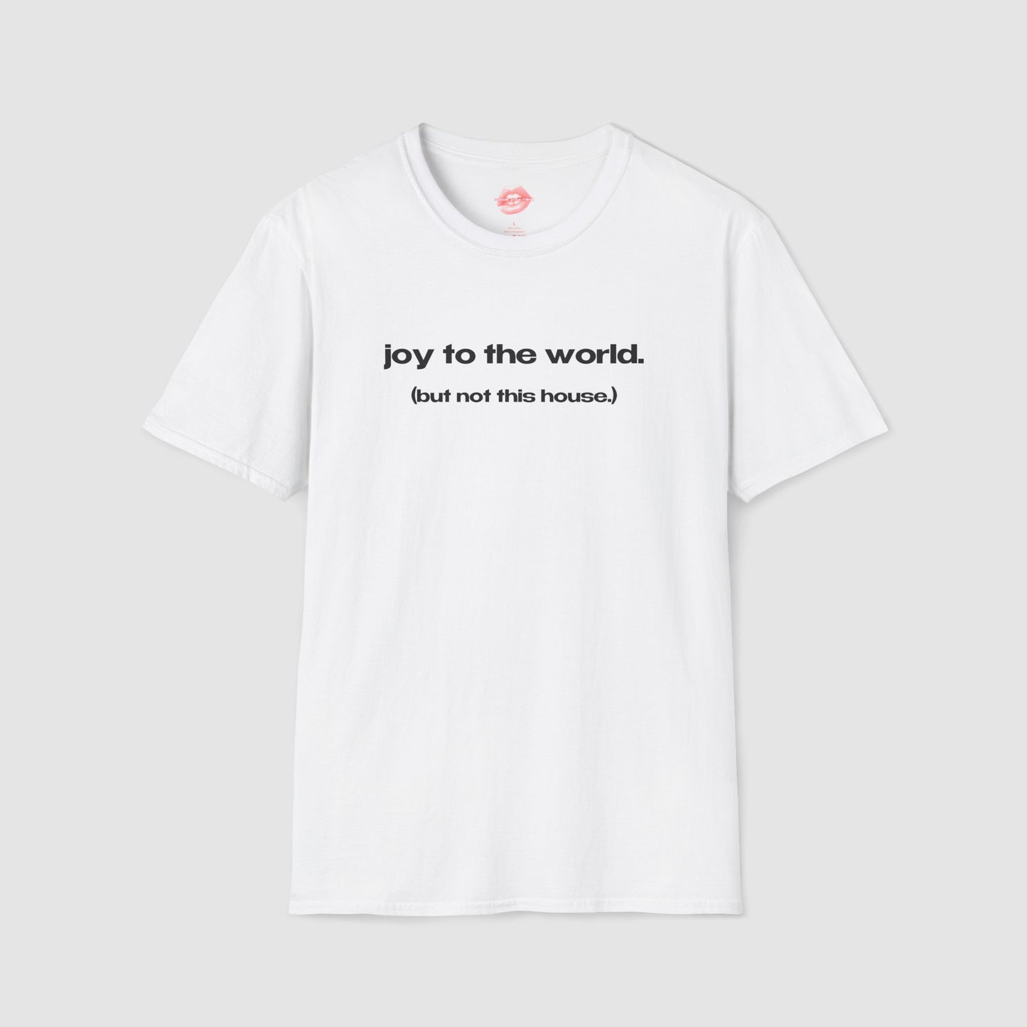 "Joy To The World. (But Not This House.)" | Text Only | T-Shirt