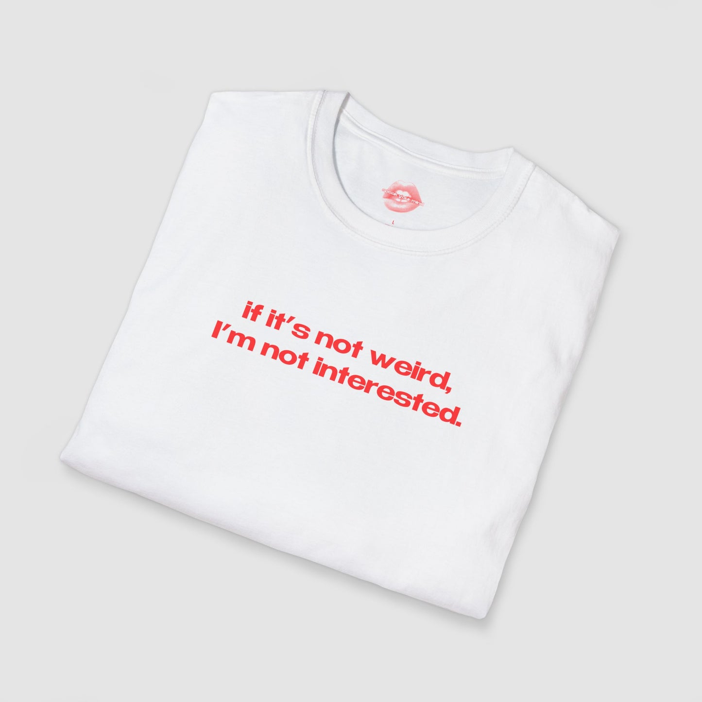 "If It's Not Weird, I'm Not Interested." | Text Only | T-Shirt