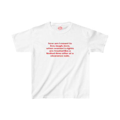 "How Am I Meant To Live, Laugh, Love, When Women's Rights Are Treated Like A Limited-Time Offer At A Clearance Sale." | Text Only | Baby Tee