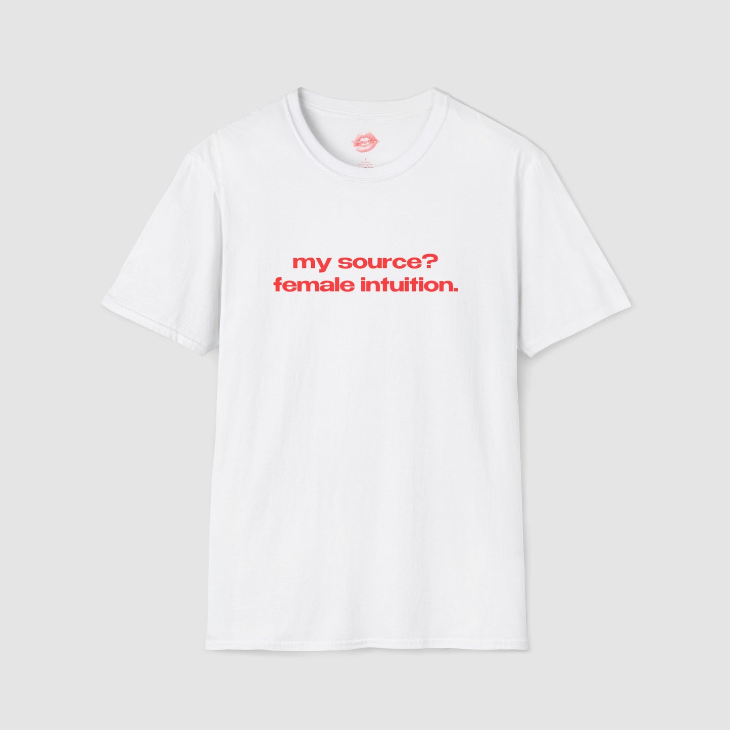 "My Source? Female Intuition." | Text Only | T-Shirt