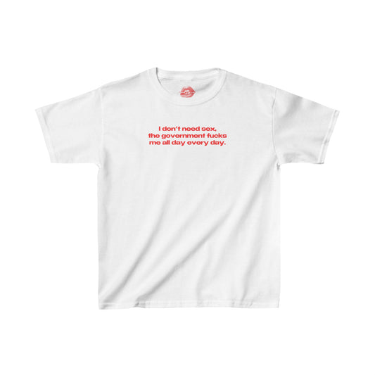 "I Don't Need Sex, The Government Fucks Me All Day Every Day." | Text Only | Baby Tee