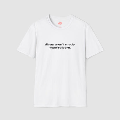 "Divas Aren't Made, They're Born." | Text Only | T-Shirt