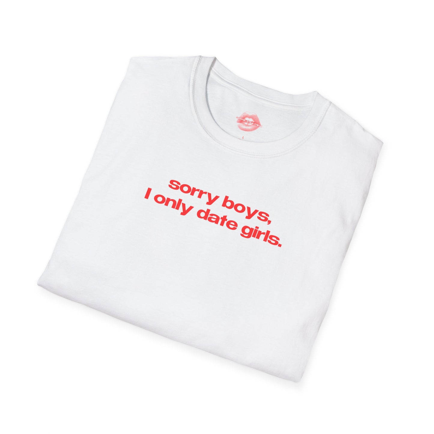 "Sorry Boys, I Only Date Girls." | Text Only | T-Shirt