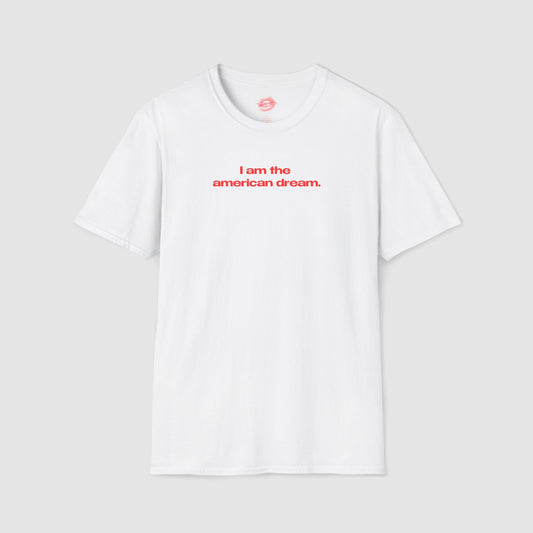 "I Am The American Dream." | Text Only | T-Shirt