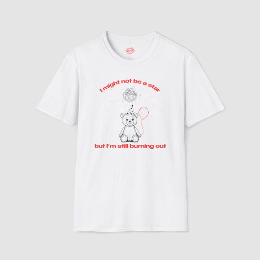 "I Might Not Be A Star But I'm Still Burning Out" | Teddy Bear | T-Shirt