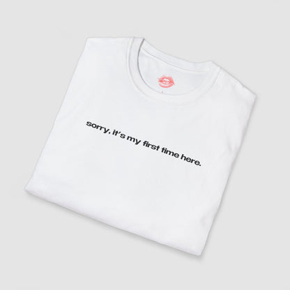 "Sorry, It's My First Time Here." | Text Only | T-Shirt