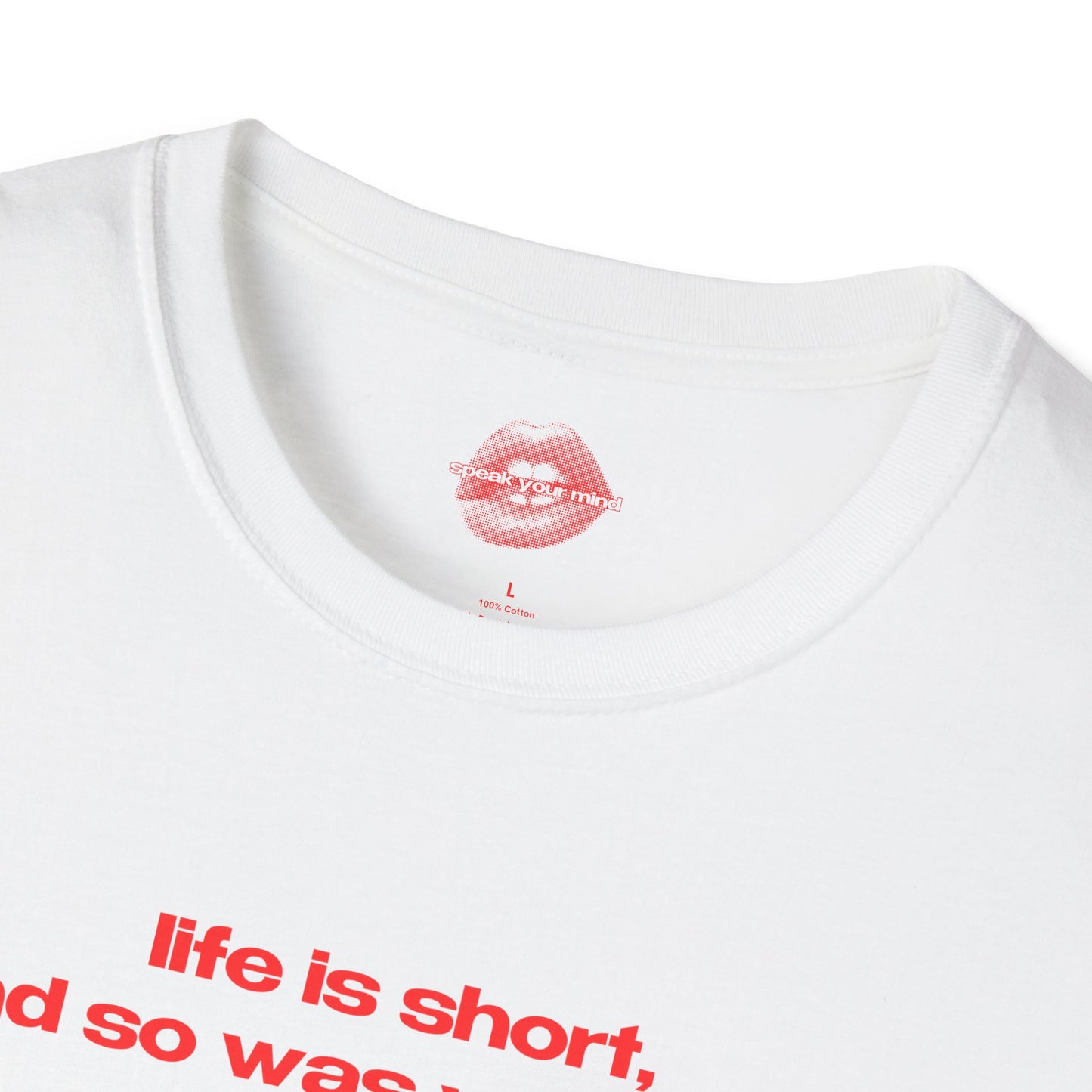 "Life Is Short, And So Was Your Dick." | Text Only | T-Shirt