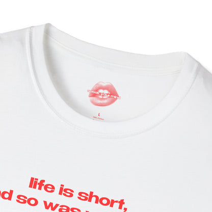 "Life Is Short, And So Was Your Dick." | Text Only | T-Shirt