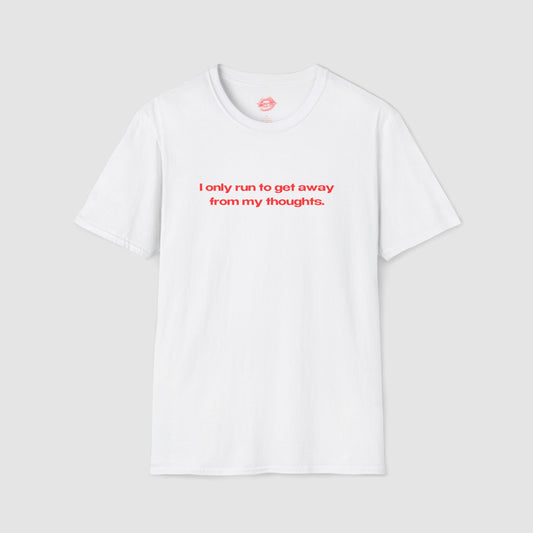 "I Only Run To Get Away From My Thoughts." | Text Only | T-Shirt