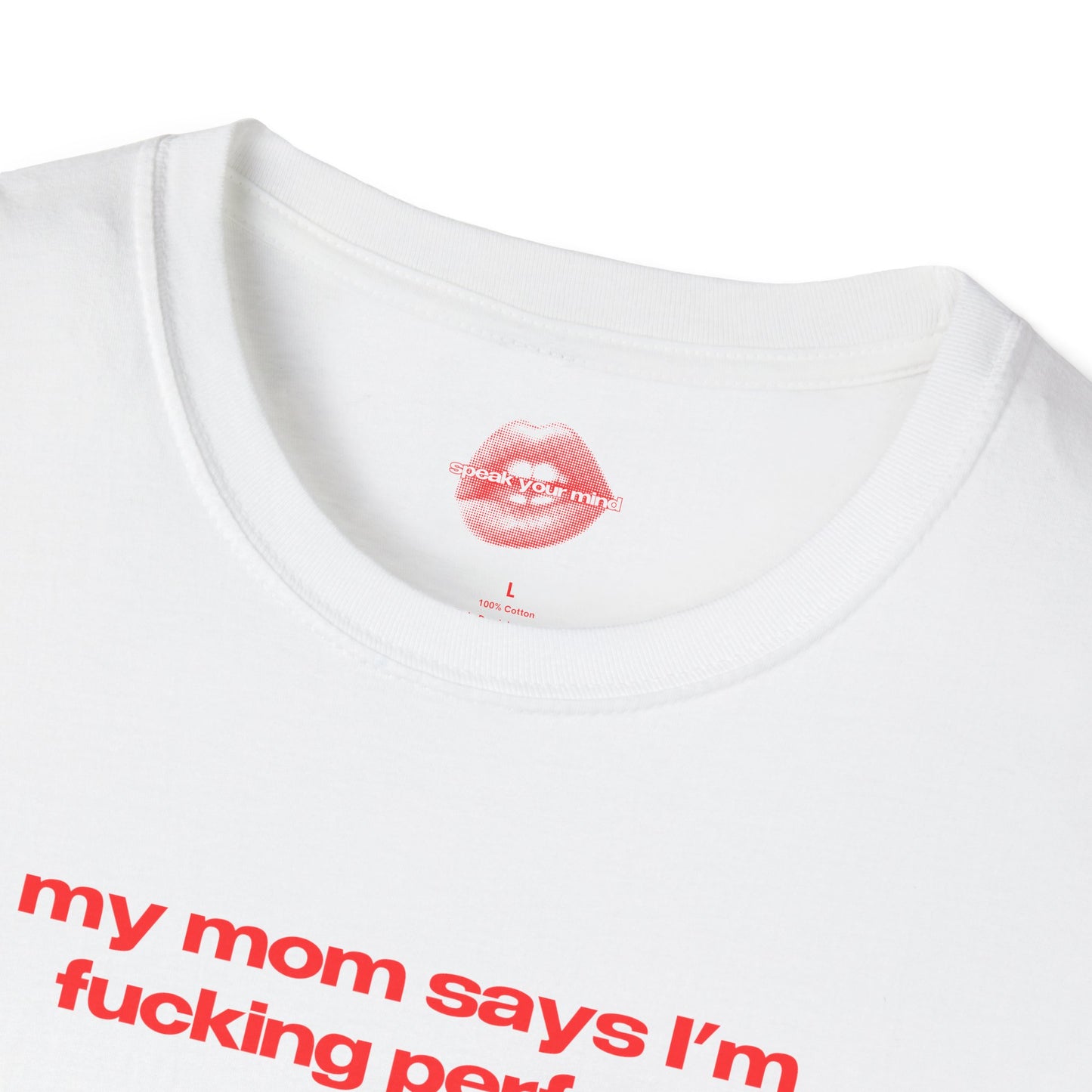 "My Mom Says I'm Fucking Perfect." | Text Only | T-Shirt