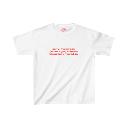 "Sorry, The Person You're Trying To Reach Has Already Moved On." | Text Only | Baby Tee