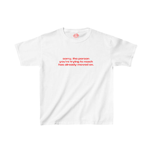 "Sorry, The Person You're Trying To Reach Has Already Moved On." | Text Only | Baby Tee