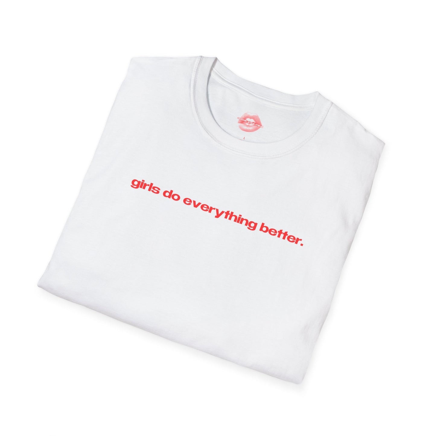 "Girls Do Everything Better." | Text Only | T-Shirt