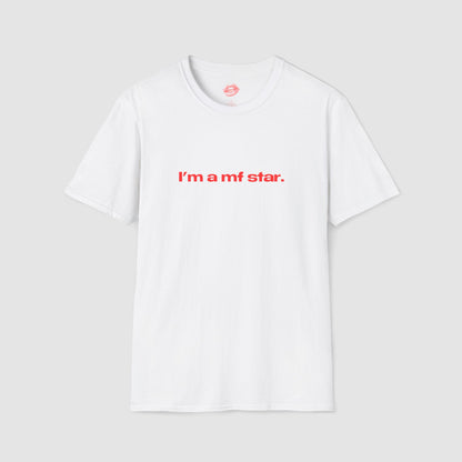 "I'm A Mf Star." | Text Only | T-Shirt