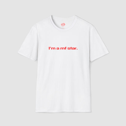 "I'm A Mf Star." | Text Only | T-Shirt